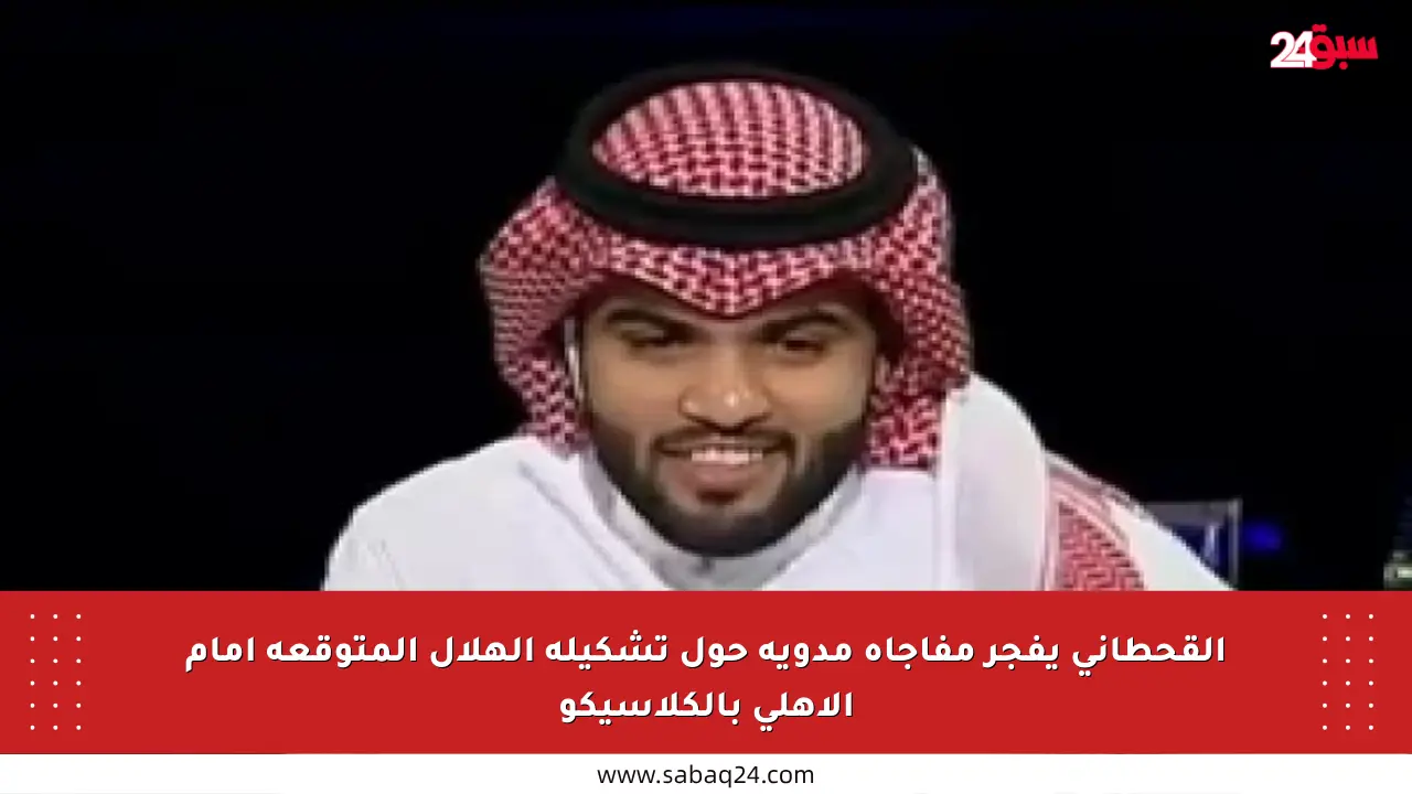 القحطاني يفجر مفاجأة مدوية حول تشكيلة الهلال المتوقعة أمام الأهلي بالكلاسيكو